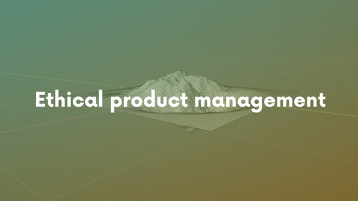 Ethical Product Management